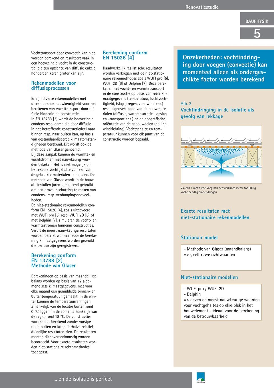 In EN 13788 [2] wordt de hoeveelheid condens resp. damp die door diffusie in het betreffende constructiedeel naar binnen resp.