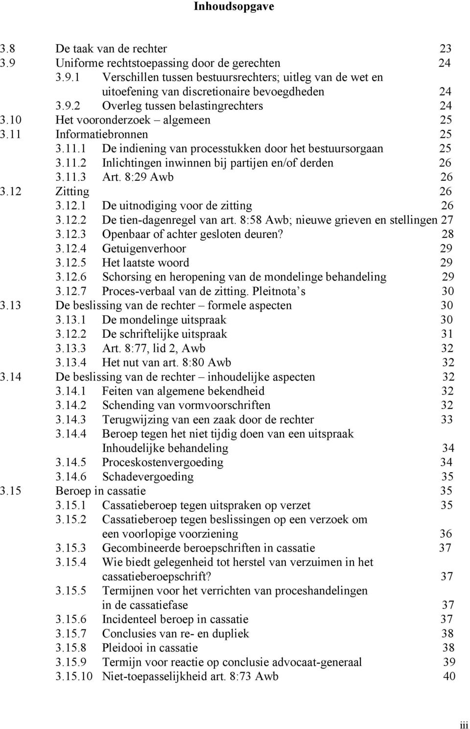 8:29 Awb 26 3.12 Zitting 26 3.12.1 De uitnodiging voor de zitting 26 3.12.2 De tien-dagenregel van art. 8:58 Awb; nieuwe grieven en stellingen 27 3.12.3 Openbaar of achter gesloten deuren? 28 3.12.4 Getuigenverhoor 29 3.