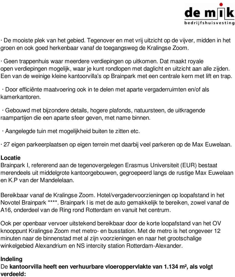 Een van de weinige kleine kantoorvilla s op Brainpark met een centrale kern met lift en trap. Door efficiënte maatvoering ook in te delen met aparte vergaderruimten en/of als kamerkantoren.