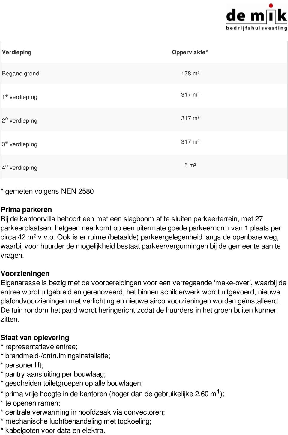 Voorzieningen Eigenaresse is bezig met de voorbereidingen voor een verregaande make-over, waarbij de entree wordt uitgebreid en gerenoveerd, het binnen schilderwerk wordt uitgevoerd, nieuwe