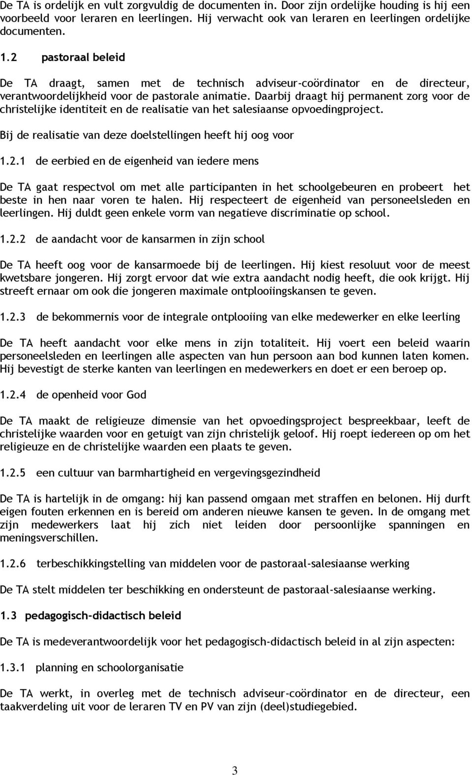 Daarbij draagt hij permanent zorg voor de christelijke identiteit en de realisatie van het salesiaanse opvoedingproject. Bij de realisatie van deze doelstellingen heeft hij oog voor 1.2.