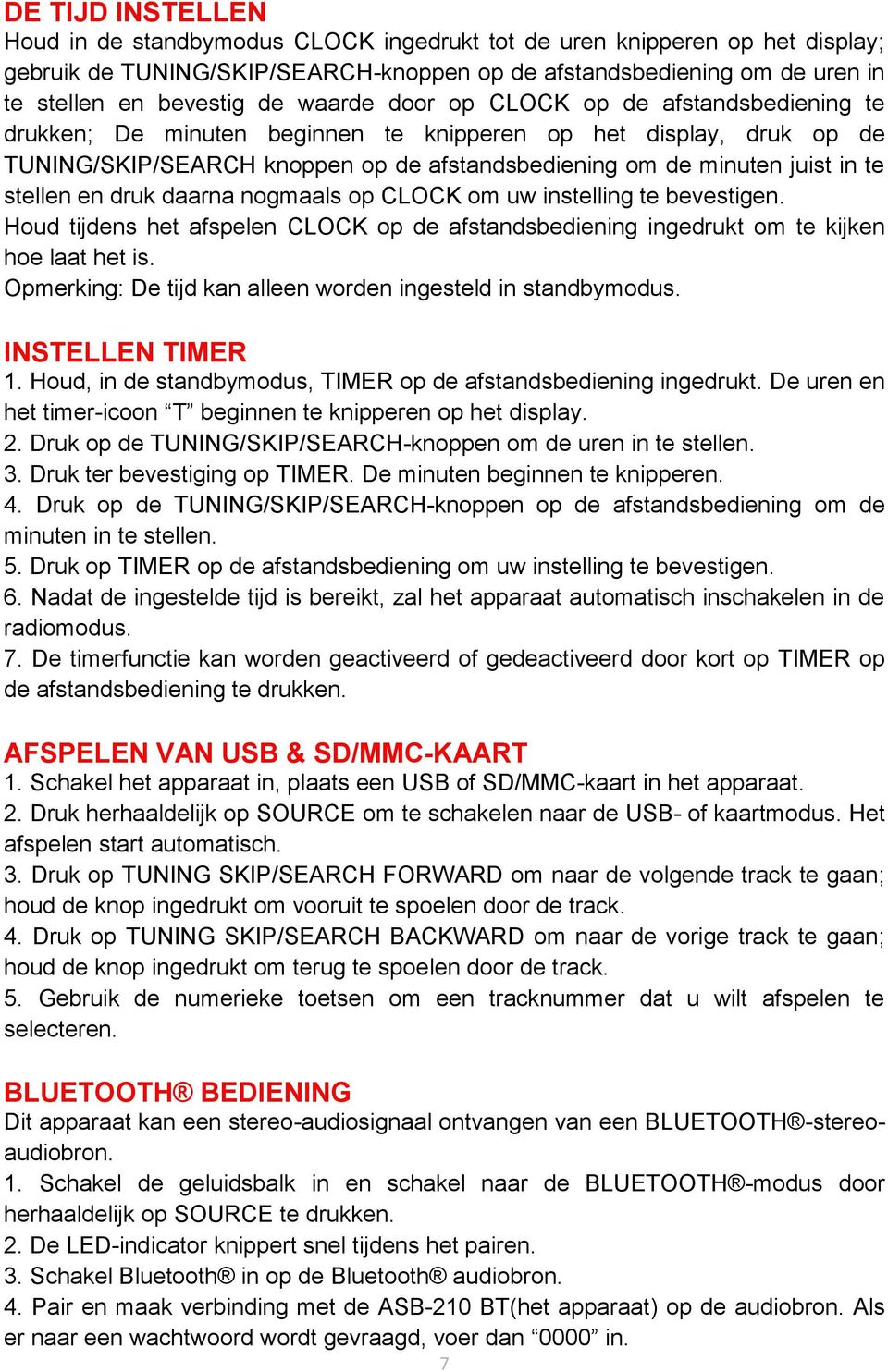 stellen en druk daarna nogmaals op CLOCK om uw instelling te bevestigen. Houd tijdens het afspelen CLOCK op de afstandsbediening ingedrukt om te kijken hoe laat het is.