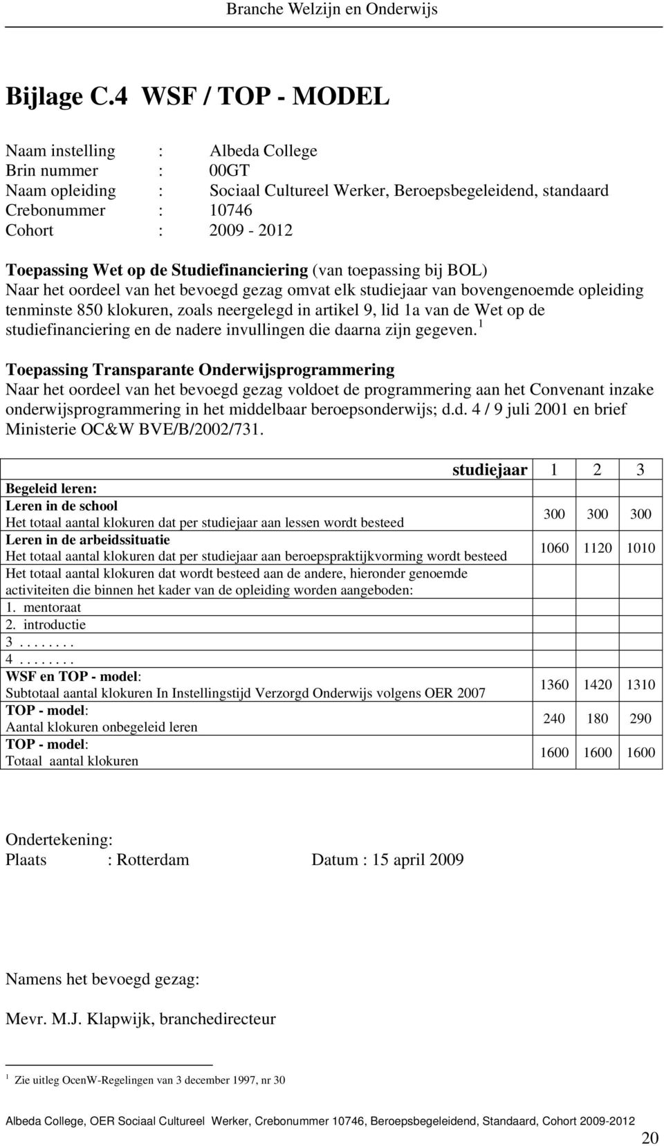 op de Studiefinanciering (van toepassing bij BOL) Naar het oordeel van het bevoegd gezag omvat elk studiejaar van bovengenoemde opleiding tenminste 850 klokuren, zoals neergelegd in artikel 9, lid 1a