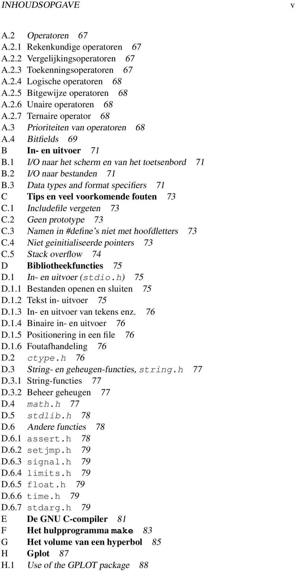 3 Data types and format specifiers 71 C Tips en veel voorkomende fouten 73 C.1 Includefile vergeten 73 C.2 Geen prototype 73 C.3 Namen in #define s niet met hoofdletters 73 C.