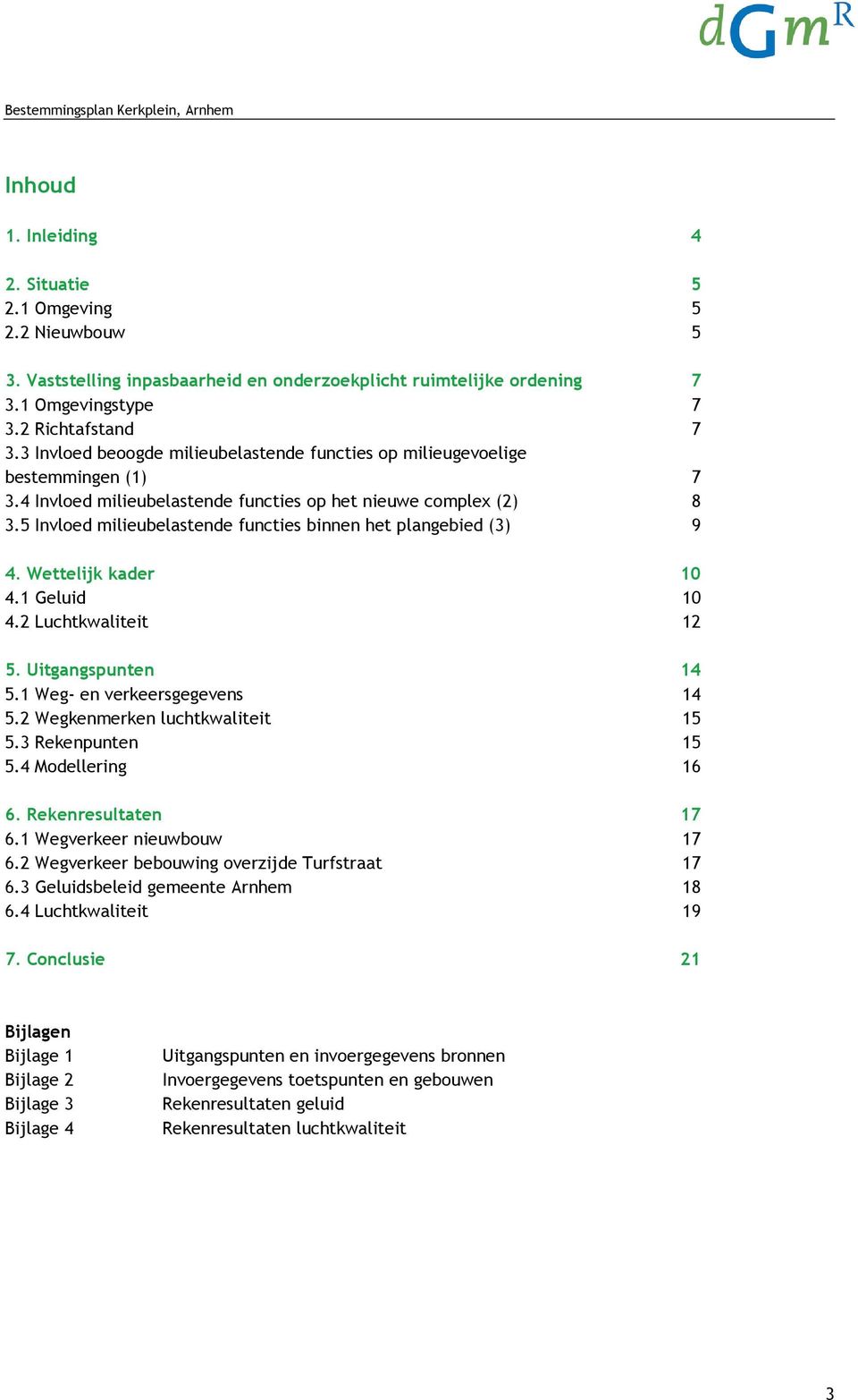 5 Invloed milieubelastende functies binnen het plangebied (3) 9 4. Wettelijk kader 10 4.1 Geluid 10 4.2 Luchtkwaliteit 12 5. Uitgangspunten 14 5.1 Weg- en verkeersgegevens 14 5.