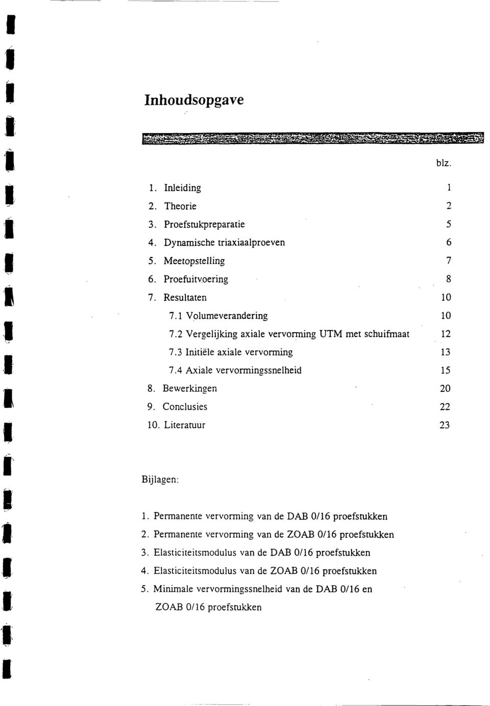 Lteratuur 23 Bjlagen: 1. Permanente vervormng van de DAB /16 proefstukken 2. Permanente vervormng van de ZOAB /16 proefstukken 3.