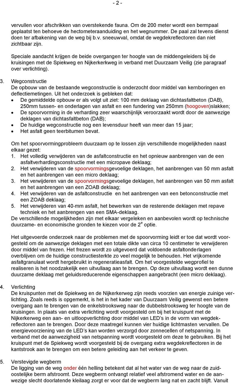 Speciale aandacht krijgen de beide overgangen ter hoogte van de middengeleiders bij de kruisingen met de Spiekweg en Nijkerkerkweg in verband met Duurzaam Veilig (zie paragraaf over verlichting). 3.