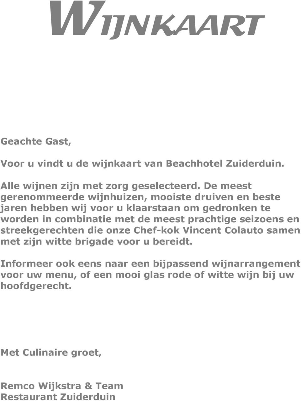 meest prachtige seizoens en streekgerechten die onze Chef-kok Vincent Colauto samen met zijn witte brigade voor u bereidt.