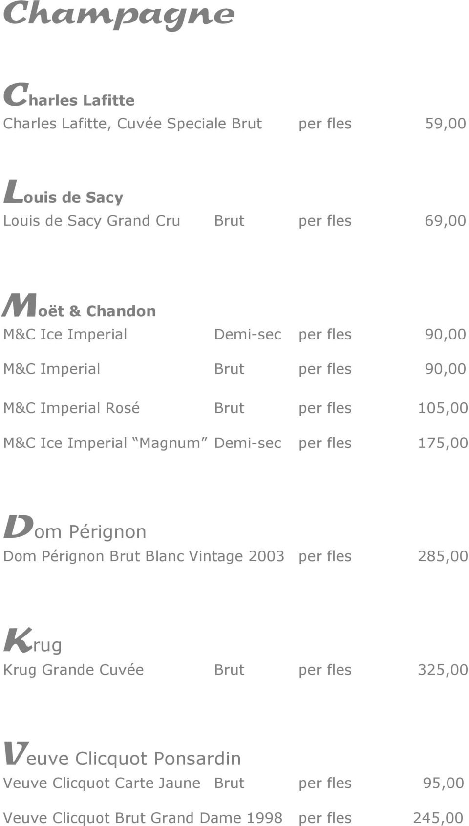 Imperial Magnum Demi-sec per fles 175,00 Dom Pérignon Dom Pérignon Brut Blanc Vintage 2003 per fles 285,00 Krug Krug Grande Cuvée Brut