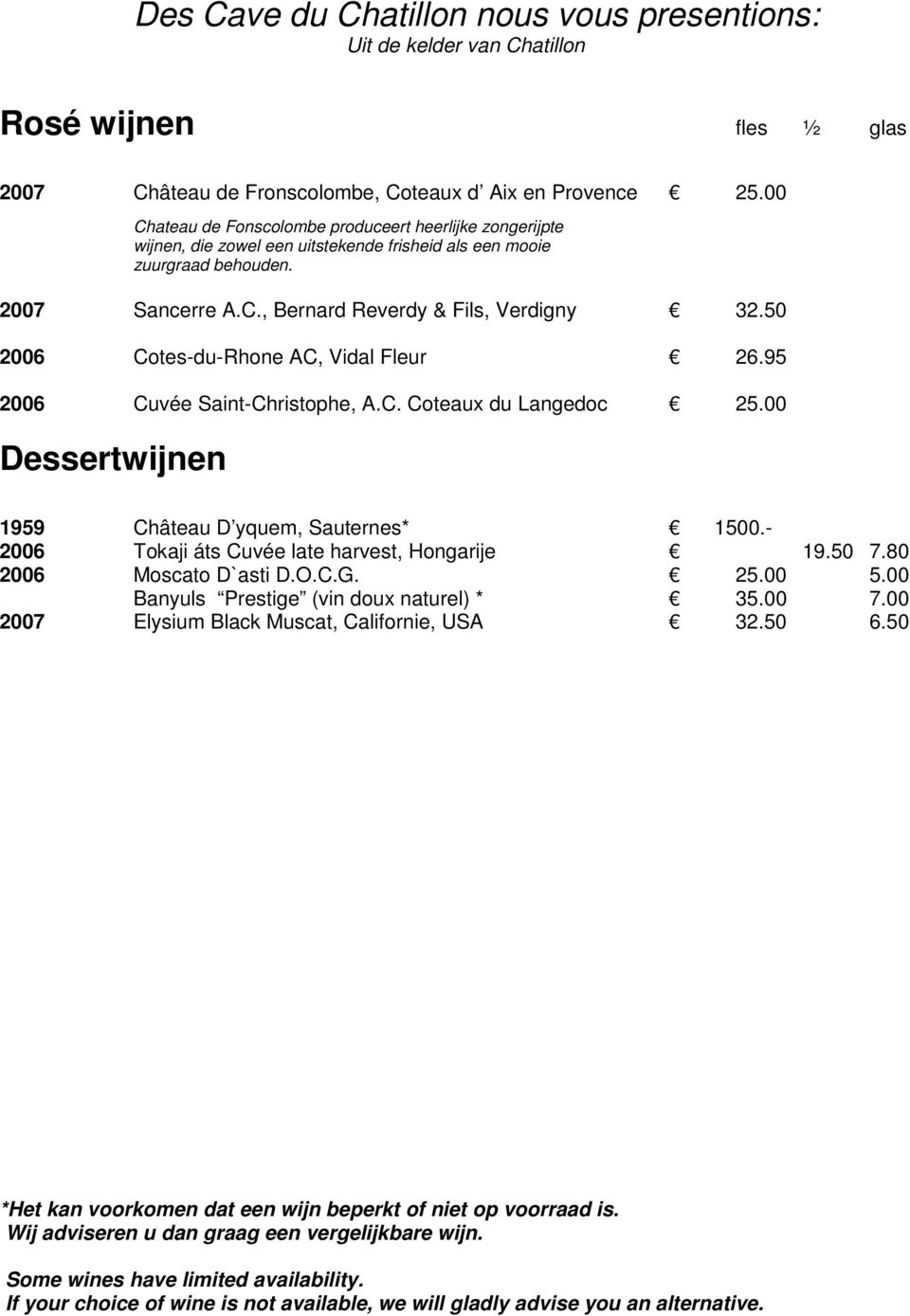 50 2006 Cotes-du-Rhone AC, Vidal Fleur 26.95 2006 Cuvée Saint-Christophe, A.C. Coteaux du Langedoc 25.00 Dessertwijnen 1959 Château D yquem, Sauternes* 1500.