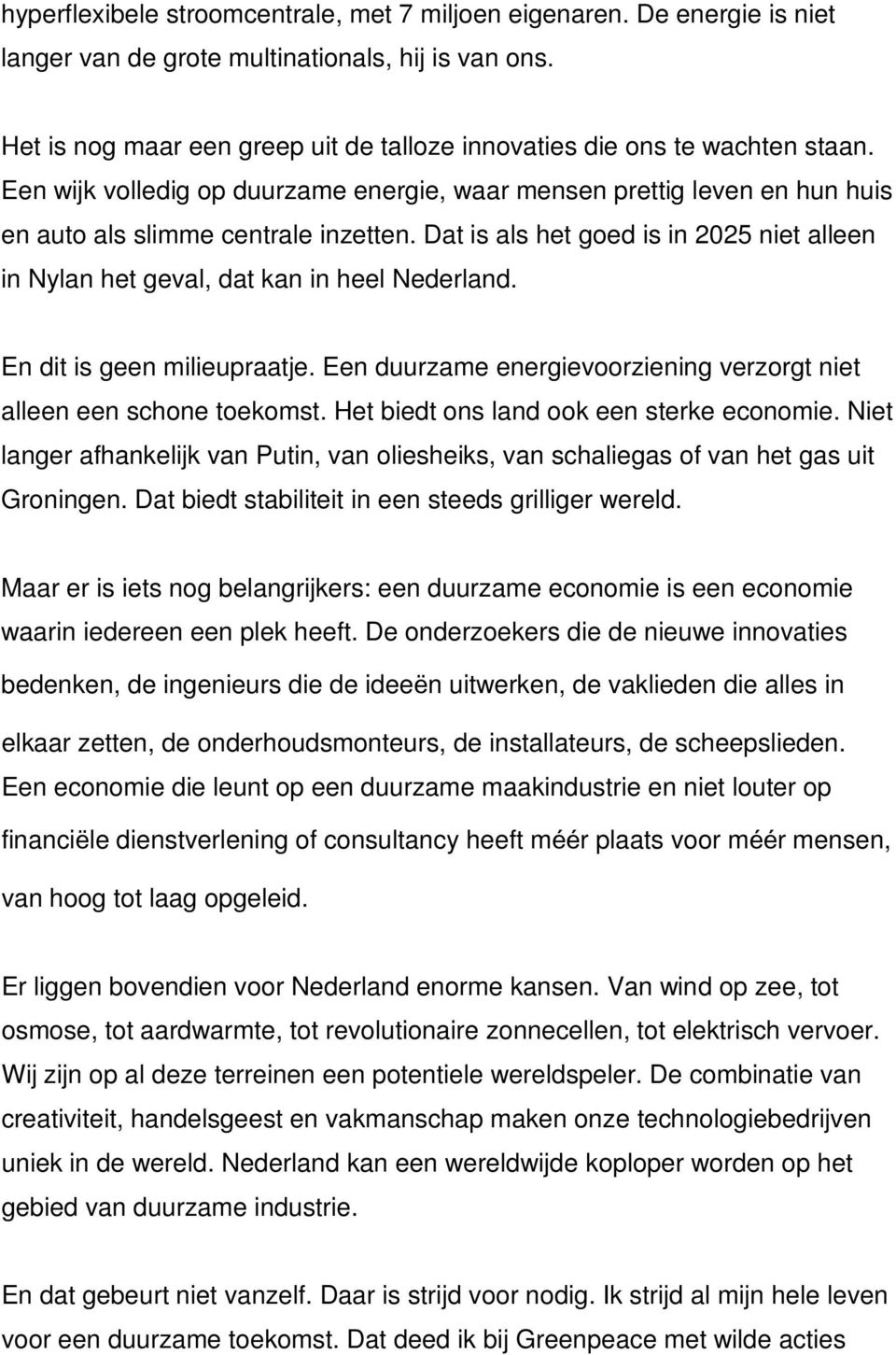 Dat is als het goed is in 2025 niet alleen in Nylan het geval, dat kan in heel Nederland. En dit is geen milieupraatje. Een duurzame energievoorziening verzorgt niet alleen een schone toekomst.