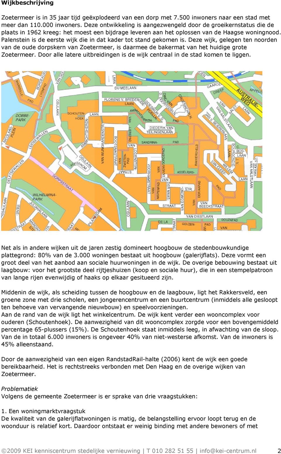 Palenstein is de eerste wijk die in dat kader tot stand gekomen is. Deze wijk, gelegen ten noorden van de oude dorpskern van Zoetermeer, is daarmee de bakermat van het huidige grote Zoetermeer.