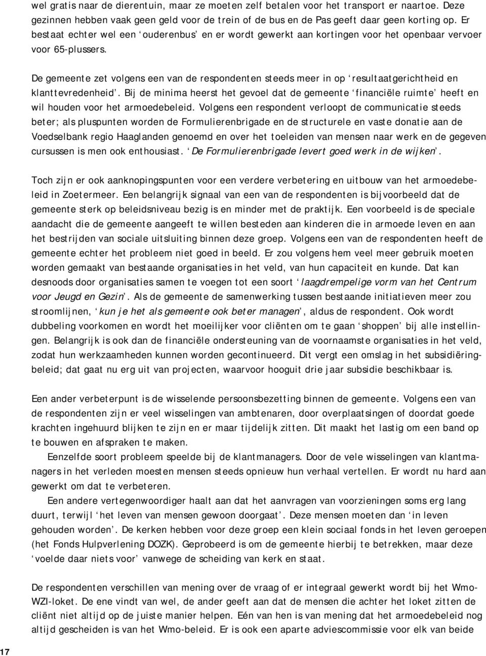 De gemeente zet volgens een van de respondenten steeds meer in op resultaatgerichtheid en klanttevredenheid.