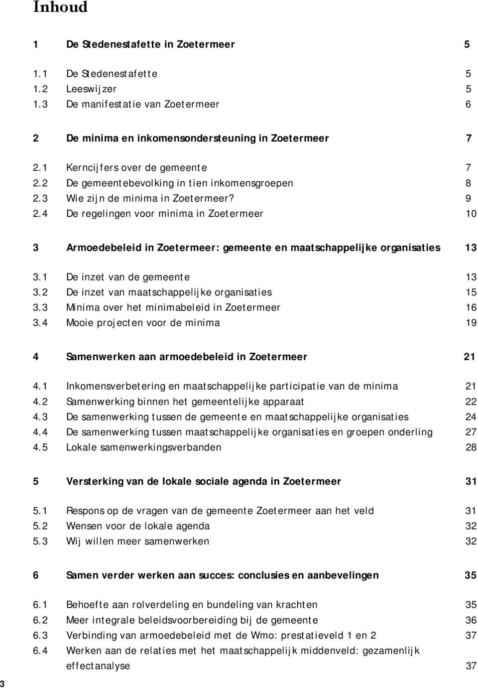 4 De regelingen voor minima in Zoetermeer 0 3 Armoedebeleid in Zoetermeer: gemeente en maatschappelijke organisaties 3 3. De inzet van de gemeente 3 3.2 De inzet van maatschappelijke organisaties 5 3.
