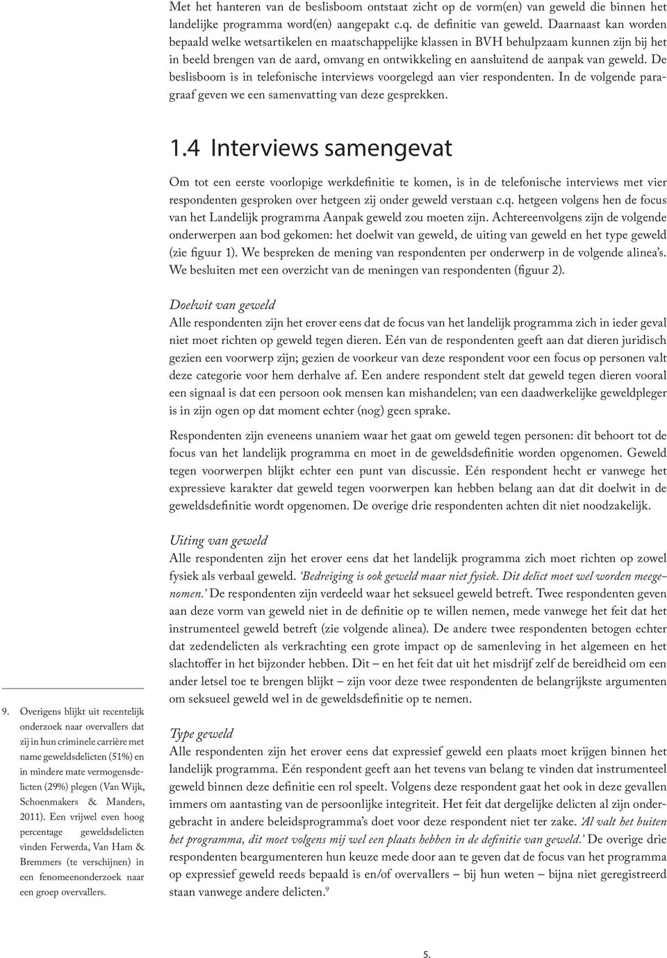 geweld. De beslisboom is in telefonische interviews voorgelegd aan vier respondenten. In de volgende paragraaf geven we een samenvatting van deze gesprekken. 1.