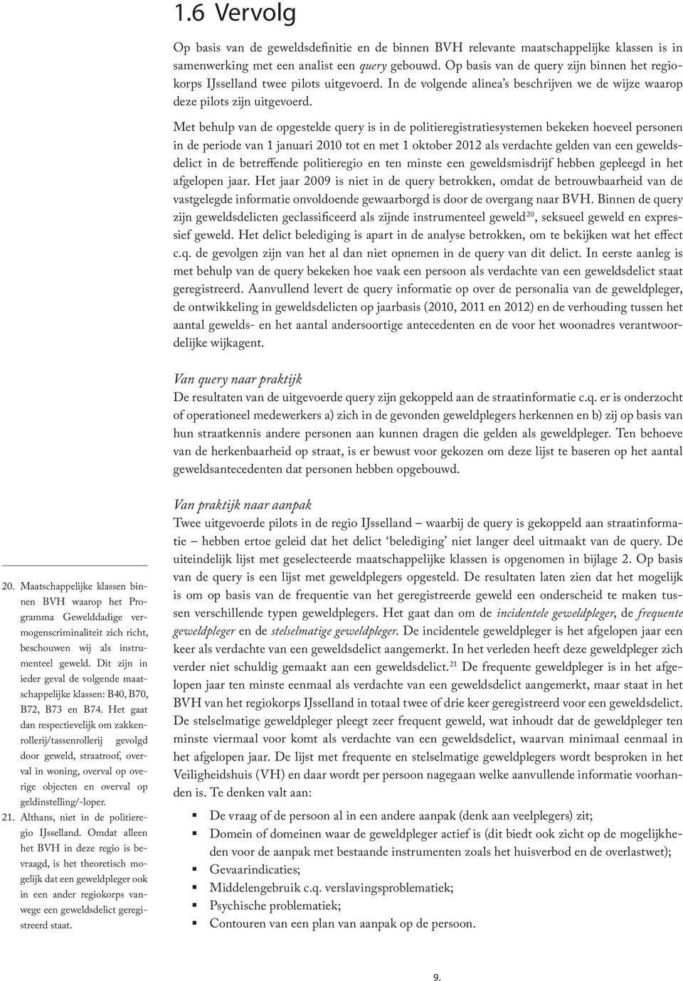 Met behulp van de opgestelde query is in de politieregistratiesystemen bekeken hoeveel personen in de periode van 1 januari 2010 tot en met 1 oktober 2012 als verdachte gelden van een geweldsdelict