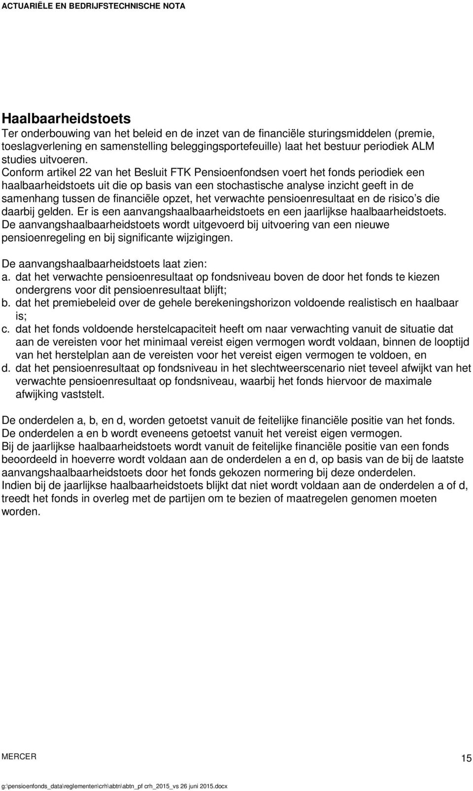 Conform artikel 22 van het Besluit FTK Pensioenfondsen voert het fonds periodiek een haalbaarheidstoets uit die op basis van een stochastische analyse inzicht geeft in de samenhang tussen de