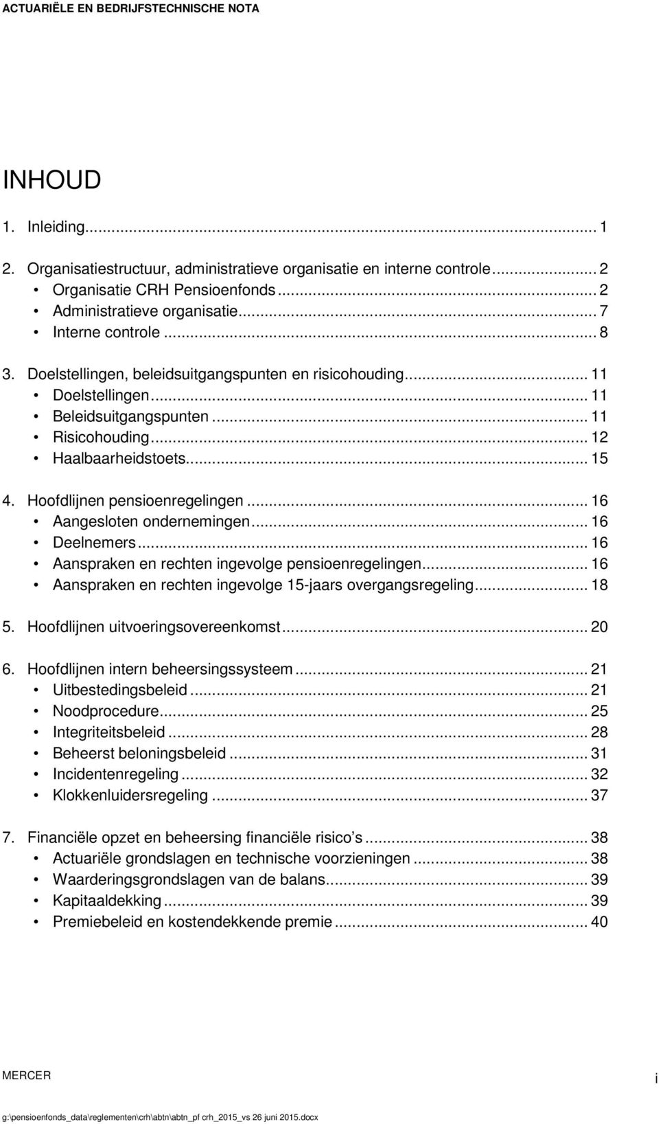 .. 12 Haalbaarheidstoets... 15 4. Hoofdlijnen pensioenregelingen... 16 Aangesloten ondernemingen... 16 Deelnemers... 16 Aanspraken en rechten ingevolge pensioenregelingen.