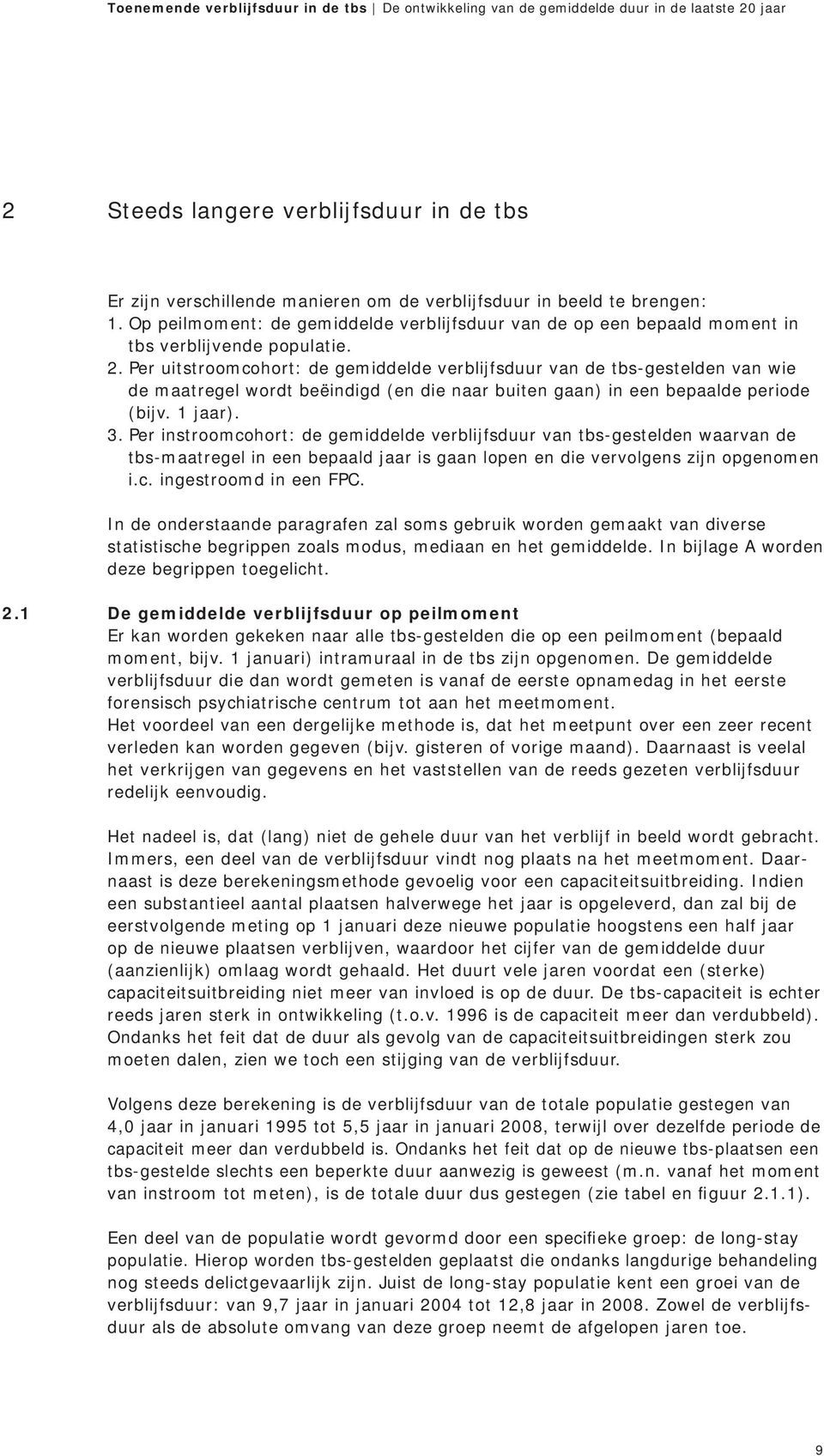 Per uitstroomcohort: de gemiddelde verblijfsduur van de tbs-gestelden van wie de maatregel wordt beëindigd (en die naar buiten gaan) in een bepaalde periode (bijv. 1 jaar). 3.