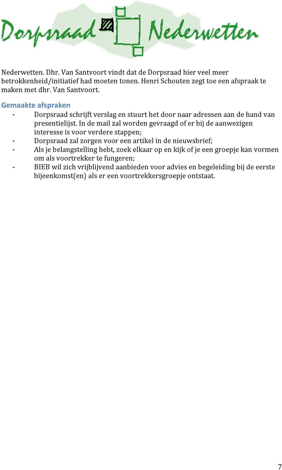 In de mail zal worden gevraagd of er bij de aanwezigen interesse is voor verdere stappen; - Dorpsraad zal zorgen voor een artikel in de nieuwsbrief; - Als je belangstelling