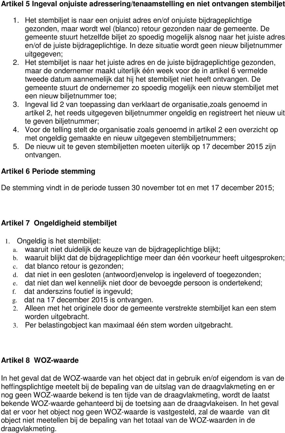 De gemeente stuurt hetzelfde biljet zo spoedig mogelijk alsnog naar het juiste adres en/of de juiste bijdrageplichtige. In deze situatie wordt geen nieuw biljetnummer uitgegeven; 2.