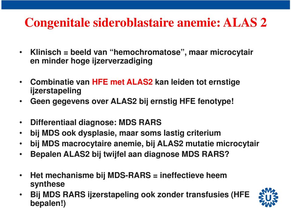 Differentiaal diagnose: MDS RARS bij MDS ook dysplasie, maar soms lastig criterium bij MDS macrocytaire anemie, bij ALAS2 mutatie