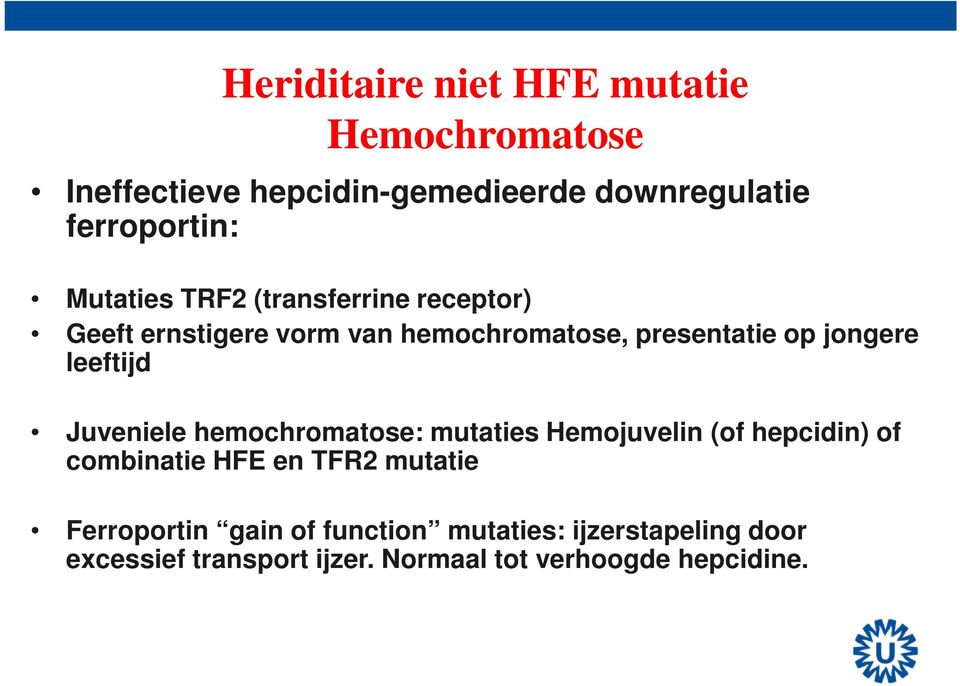 leeftijd Juveniele hemochromatose: mutaties Hemojuvelin (of hepcidin) of combinatie HFE en TFR2 mutatie