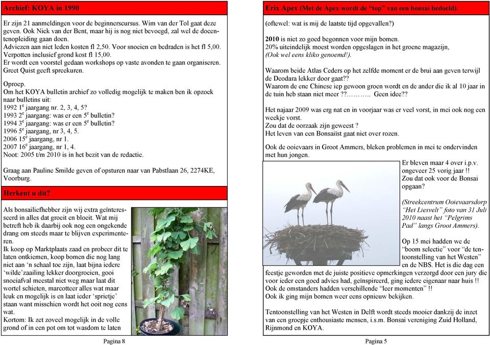 Greet Quist geeft spreekuren. Oproep. Om het KOYA bulletin archief zo volledig mogelijk te maken ben ik opzoek naar bulletins uit: 1992 1 e jaargang nr. 2, 3, 4, 5?