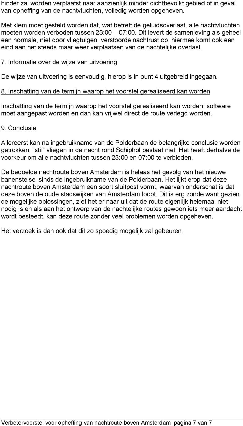 Dit levert de samenleving als geheel een normale, niet door vliegtuigen, verstoorde nachtrust op, hiermee komt ook een eind aan het steeds maar weer verplaatsen van de nachtelijke overlast. 7.