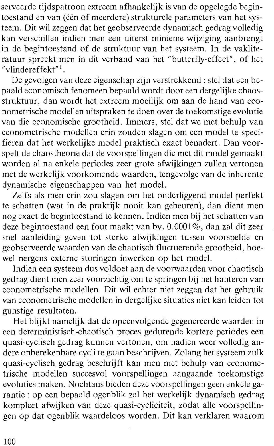 In de vakliteratuur spreekt men in dit verband van het "butterfly-effect", of het "vlindereffekt" l.