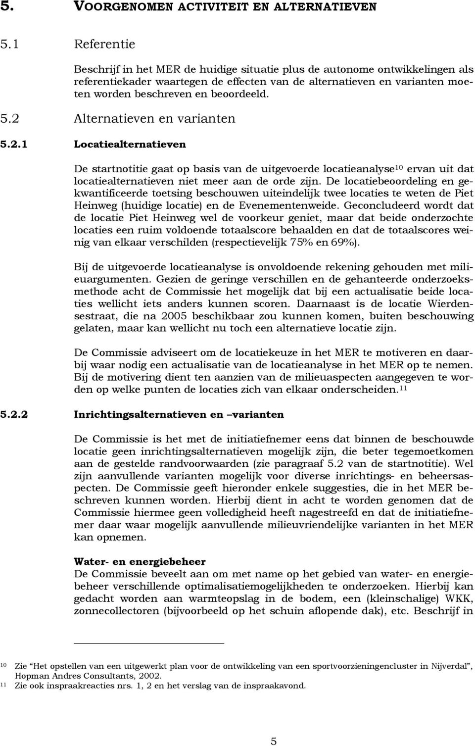 beoordeeld. 5.2 Alternatieven en varianten 5.2.1 Locatiealternatieven De startnotitie gaat op basis van de uitgevoerde locatieanalyse 10 ervan uit dat locatiealternatieven niet meer aan de orde zijn.