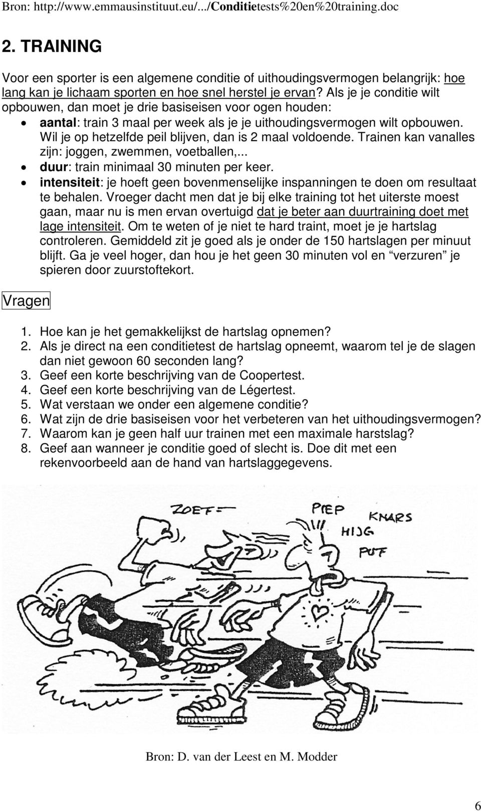 Wil je op hetzelfde peil blijven, dan is 2 maal voldoende. Trainen kan vanalles zijn: joggen, zwemmen, voetballen,... duur: train minimaal 30 minuten per keer.