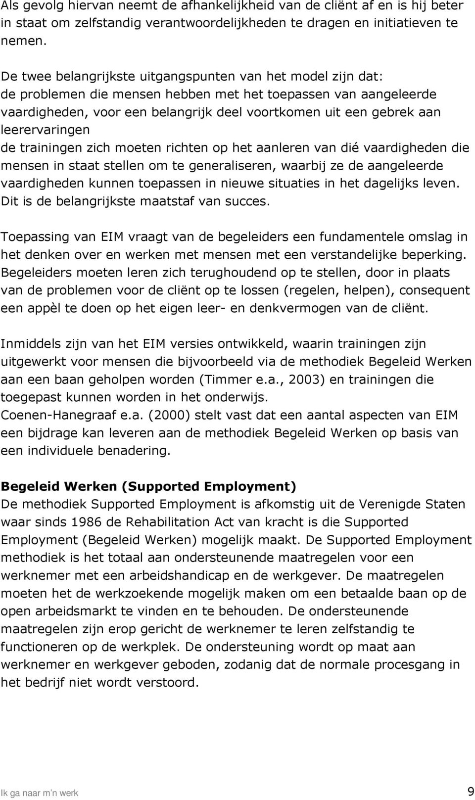 leerervaringen de trainingen zich moeten richten op het aanleren van dié vaardigheden die mensen in staat stellen om te generaliseren, waarbij ze de aangeleerde vaardigheden kunnen toepassen in