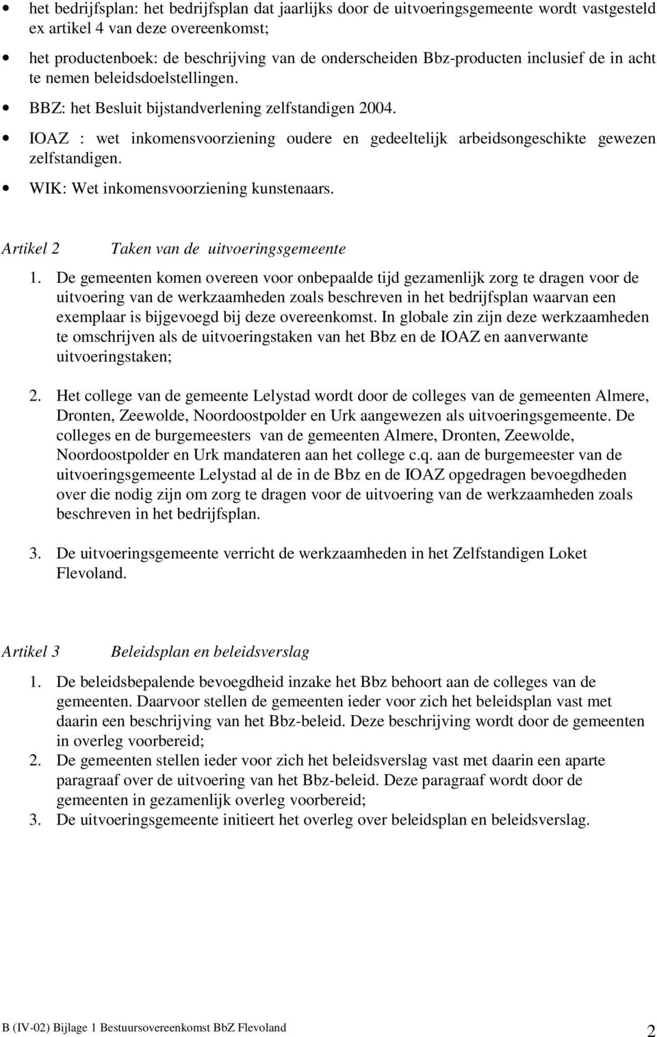 IOAZ : wet inkomensvoorziening oudere en gedeeltelijk arbeidsongeschikte gewezen zelfstandigen. WIK: Wet inkomensvoorziening kunstenaars. Artikel 2 Taken van de uitvoeringsgemeente 1.