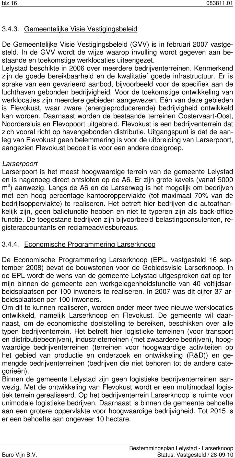 Kenmerkend zijn de goede bereikbaarheid en de kwalitatief goede infrastructuur. Er is sprake van een gevarieerd aanbod, bijvoorbeeld voor de specifiek aan de luchthaven gebonden bedrijvigheid.