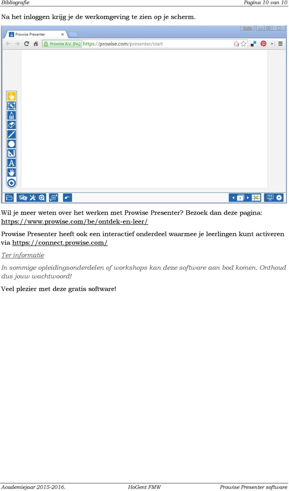 com/be/ontdek-en-leer/ Prowise Presenter heeft ook een interactief onderdeel waarmee je leerlingen kunt activeren via