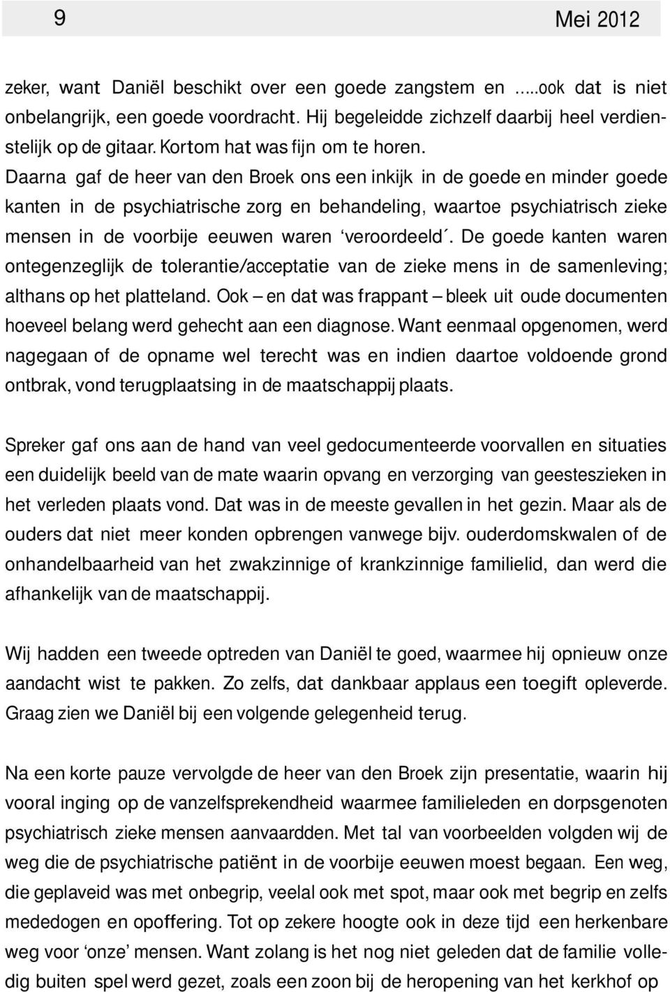 Daarna gaf de heer van den Broek ons een inkijk in de goede en minder goede kanten in de psychiatrische zorg en behandeling, waartoe psychiatrisch zieke mensen in de voorbije eeuwen waren veroordeeld.