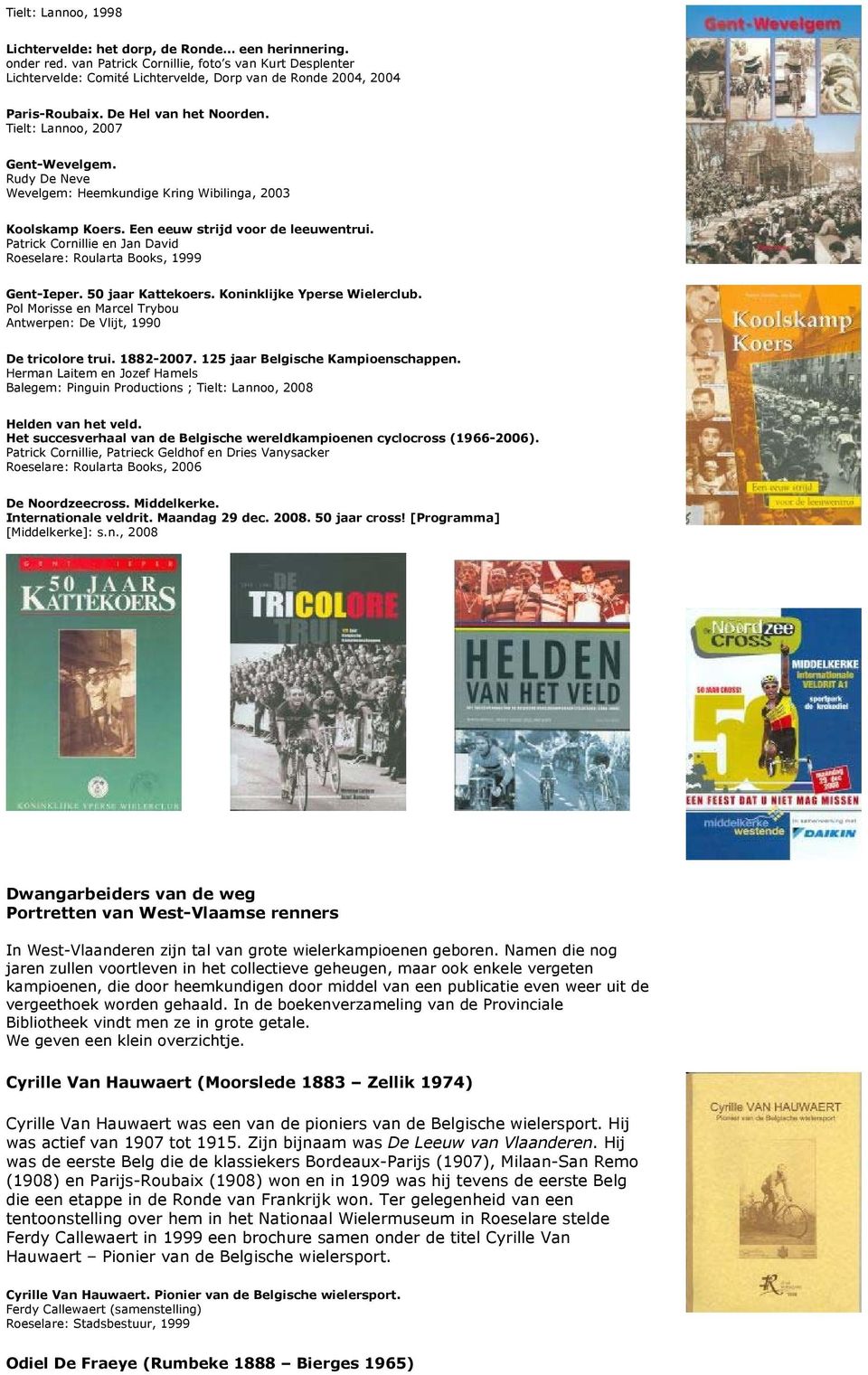 Rudy De Neve Wevelgem: Heemkundige Kring Wibilinga, 2003 Koolskamp Koers. Een eeuw strijd voor de leeuwentrui. Patrick Cornillie en Jan David Roeselare: Roularta Books, 1999 Gent-Ieper.