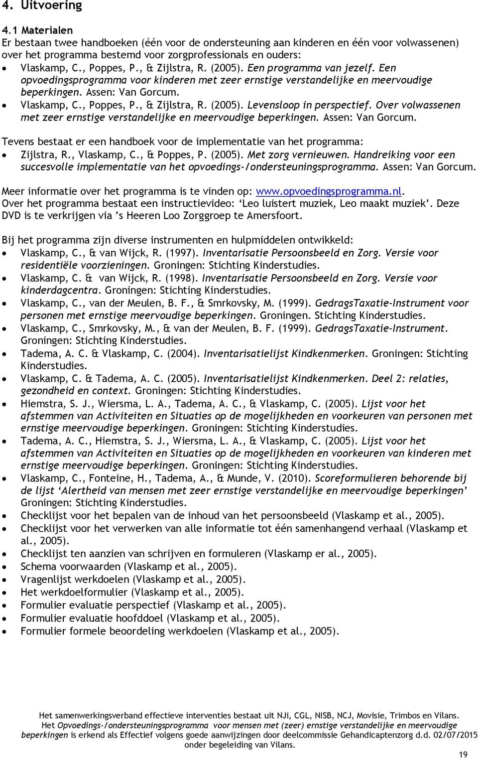 , Poppes, P., & Zijlstra, R. (2005). Levensloop in perspectief. Over volwassenen met zeer ernstige verstandelijke en meervoudige beperkingen. Assen: Van Gorcum.