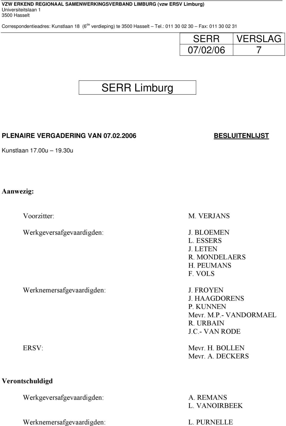 30u Aanwezig: Voorzitter: Werkgeversafgevaardigden: Werknemersafgevaardigden: ERSV: M. VERJANS J. BLOEMEN L. ESSERS J. LETEN R. MONDELAERS H. PEUMANS F. VOLS J. FROYEN J.