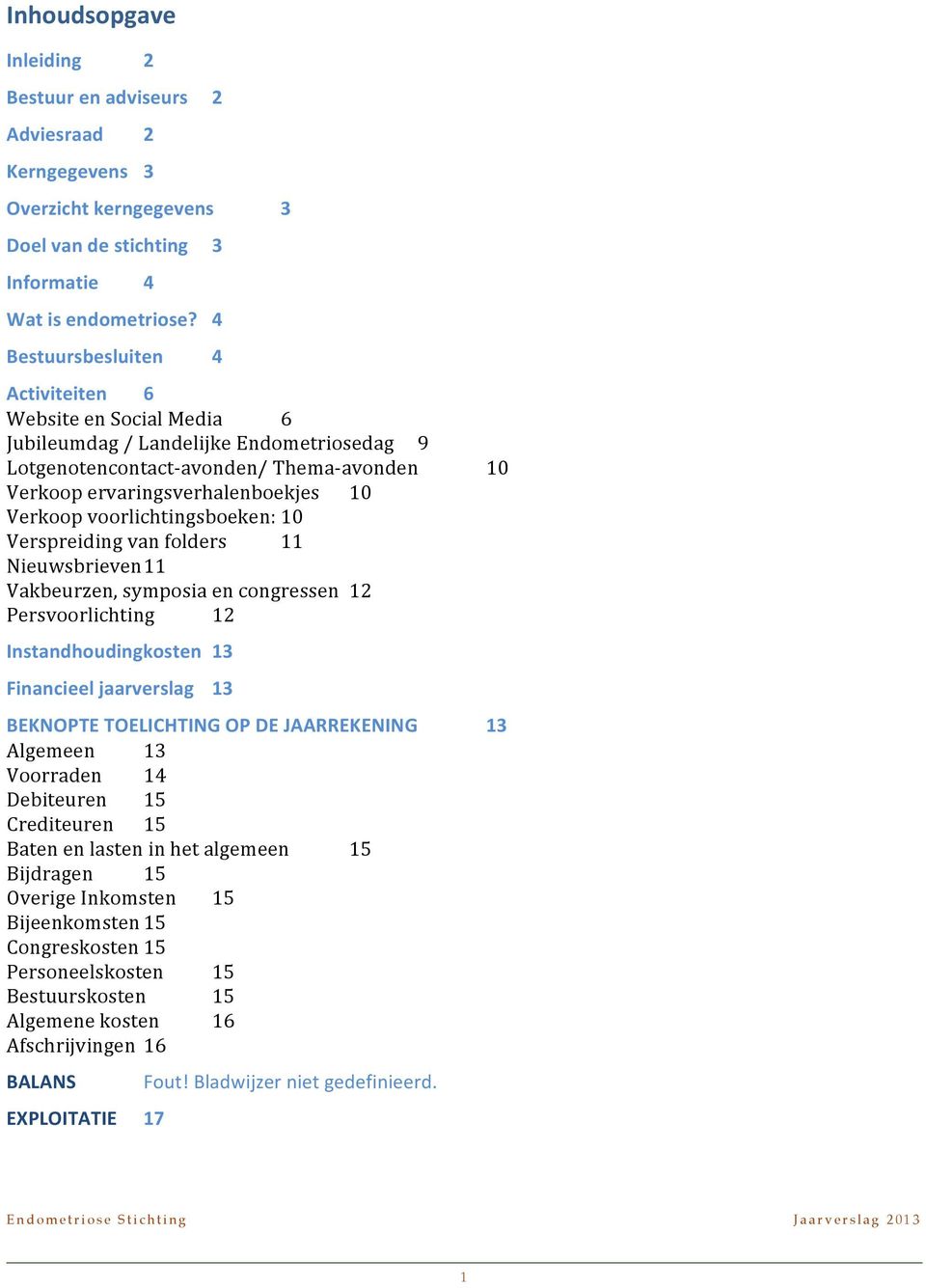 voorlichtingsboeken: 10 Verspreiding van folders 11 Nieuwsbrieven 11 Vakbeurzen, symposia en congressen 12 Persvoorlichting 12 Instandhoudingkosten 13 Financieel jaarverslag 13 BEKNOPTE TOELICHTING