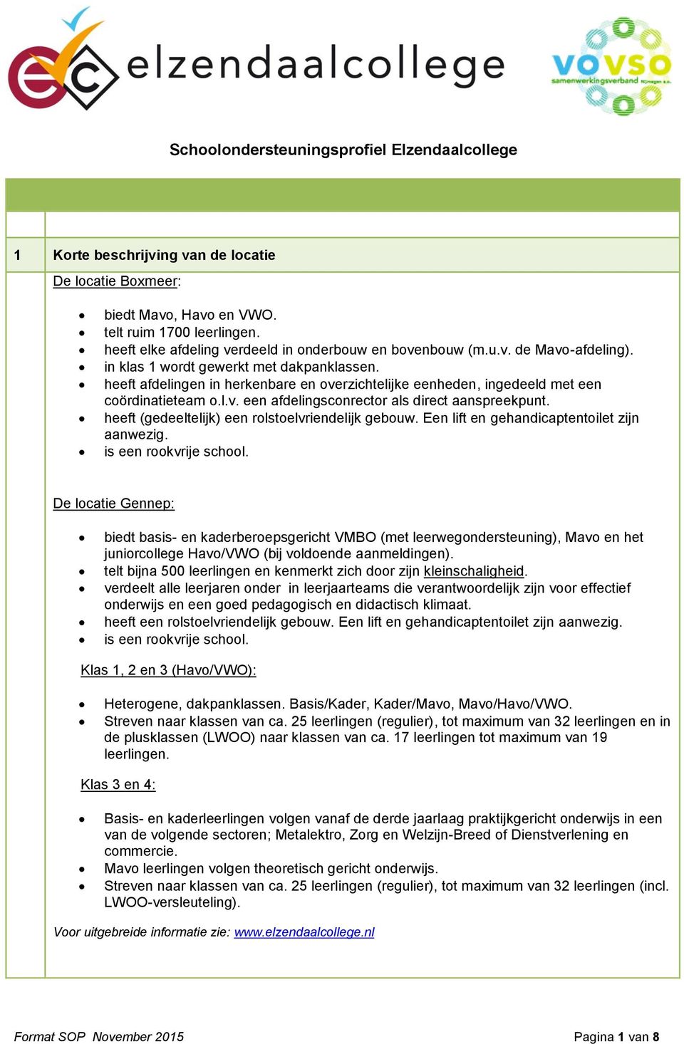 heeft (gedeeltelijk) een rlstelvriendelijk gebuw. Een lift en gehandicaptentilet zijn aanwezig. is een rkvrije schl.