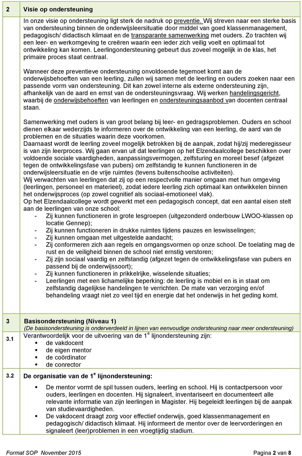 Z trachten wij een leer- en werkmgeving te creëren waarin een ieder zich veilig velt en ptimaal tt ntwikkeling kan kmen.