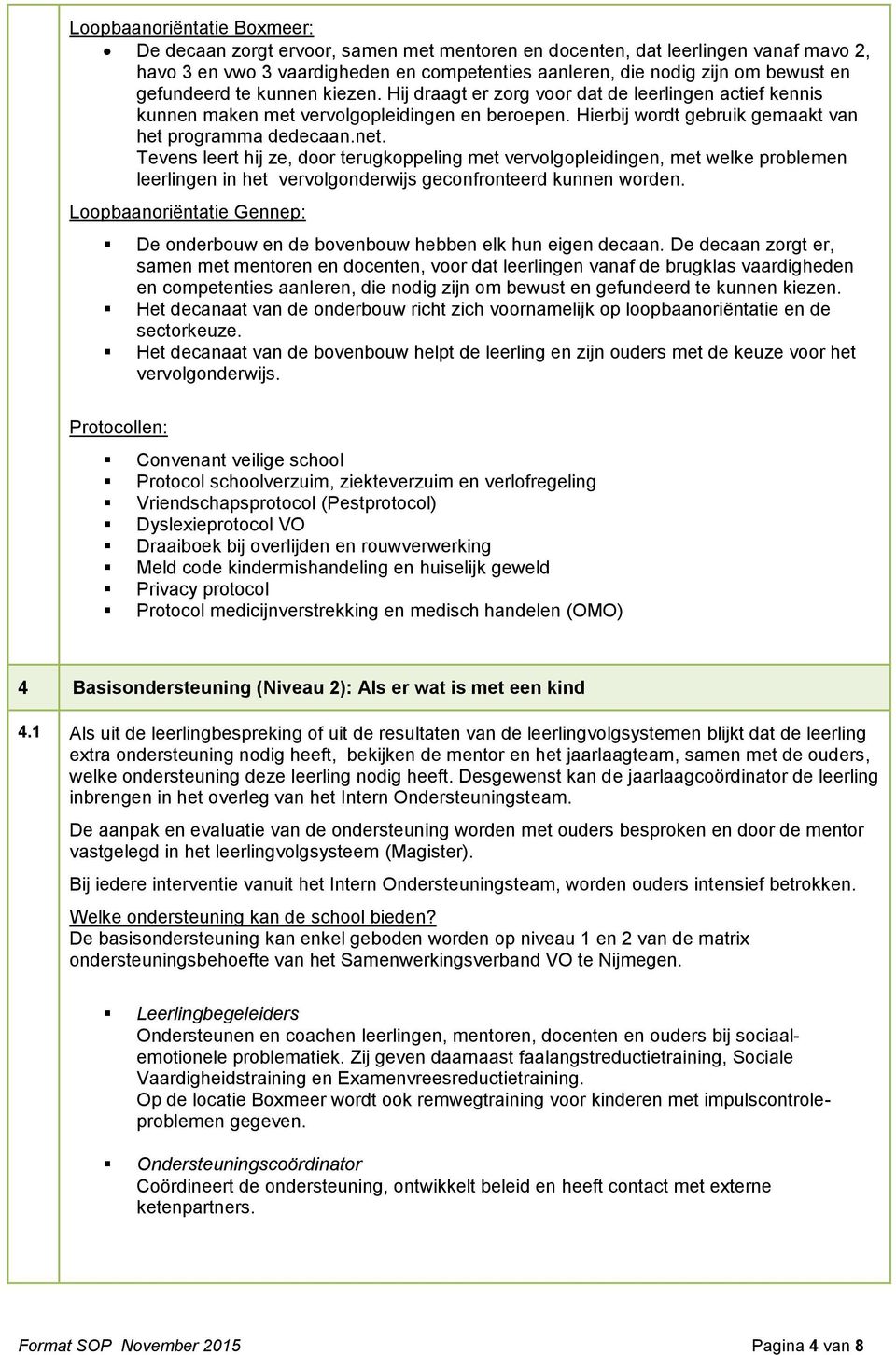 Tevens leert hij ze, dr terugkppeling met vervlgpleidingen, met welke prblemen leerlingen in het vervlgnderwijs gecnfrnteerd kunnen wrden.