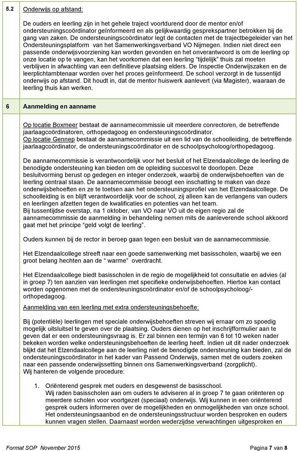 Indien niet direct een passende nderwijsvrziening kan wrden gevnden en het nverantwrd is m de leerling p nze lcatie p te vangen, kan het vrkmen dat een leerling tijdelijk thuis zal meten verblijven