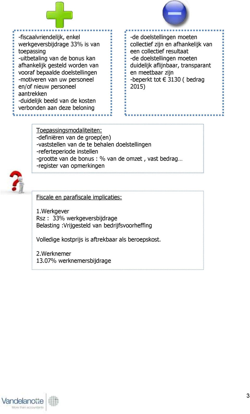 duidelijk aflijnbaar, transparant en meetbaar zijn -beperkt tot 3130 ( bedrag 2015) Toepassingsmodaliteiten: -definiëren van de groep(en) -vaststellen van de te behalen doelstellingen -referteperiode