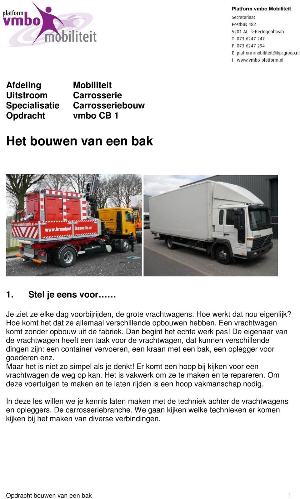 De eigenaar van de vrachtwagen heeft een taak voor de vrachtwagen, dat kunnen verschillende dingen zijn: een container vervoeren, een kraan met een bak, een oplegger voor goederen enz.