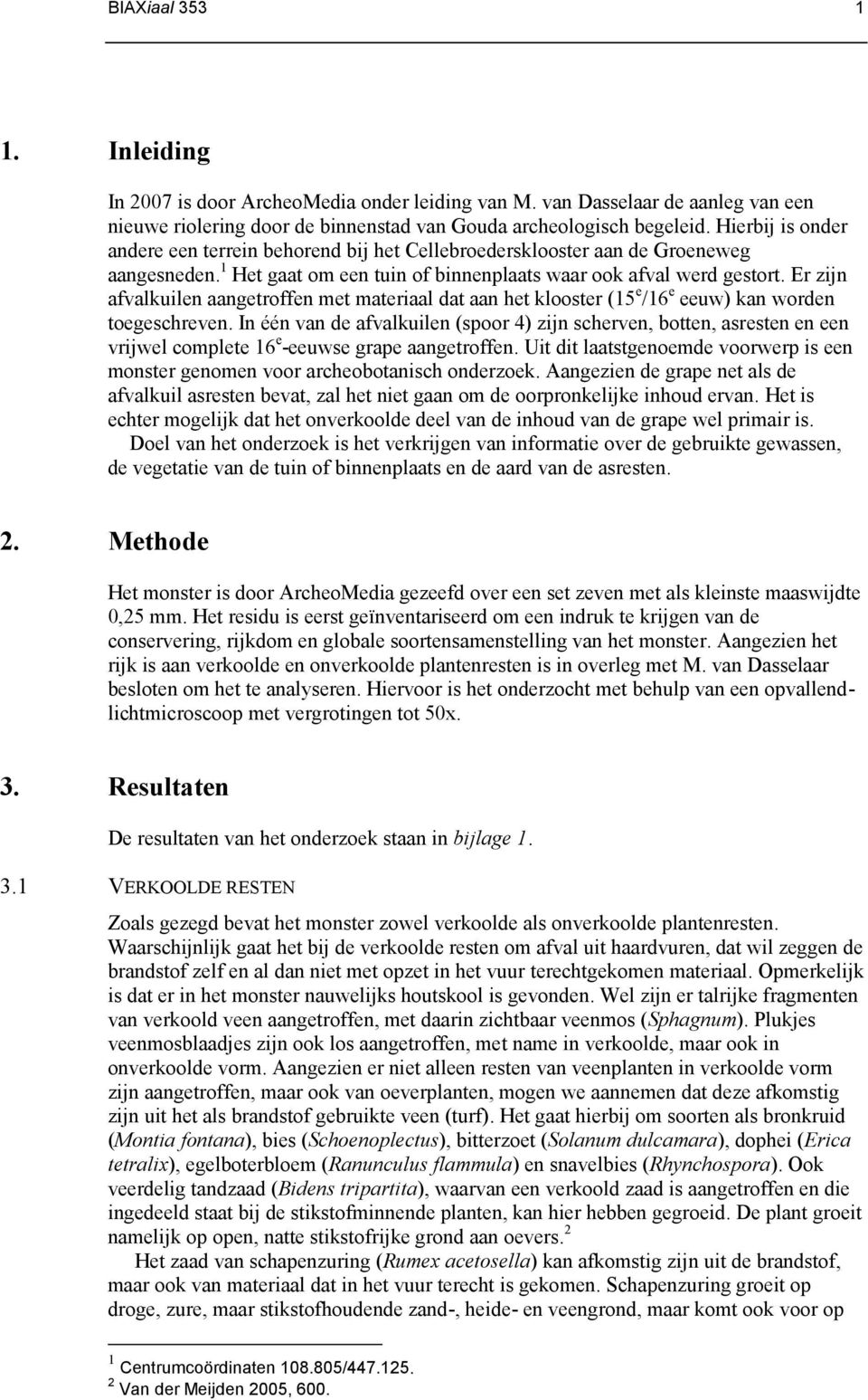 Er zijn afvalkuilen aangetroffen met materiaal dat aan het klooster (15 e /16 e eeuw) kan worden toegeschreven.