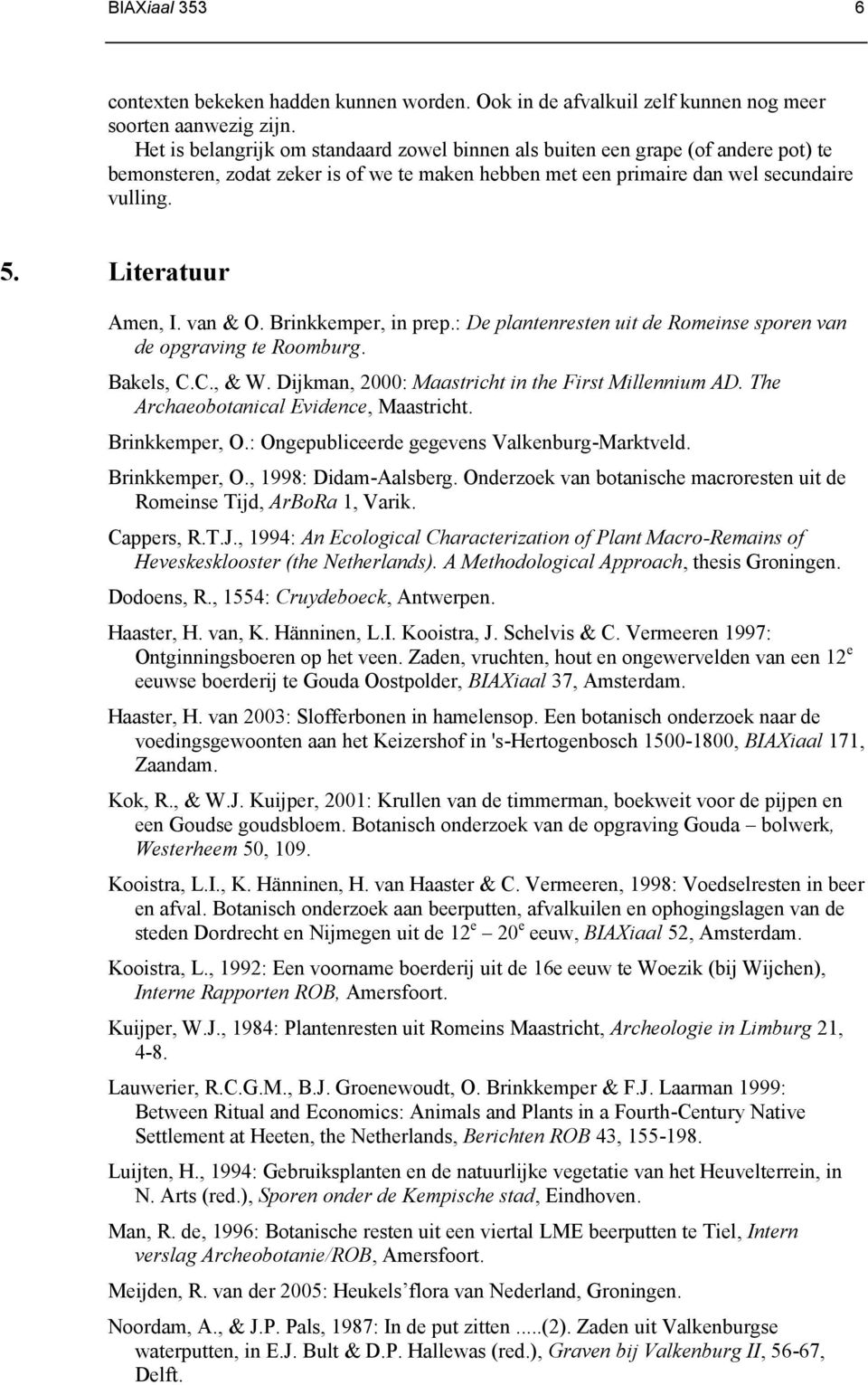 Literatuur Amen, I. van & O. Brinkkemper, in prep.: De plantenresten uit de Romeinse sporen van de opgraving te Roomburg. Bakels, C.C., & W. Dijkman, 2000: Maastricht in the First Millennium AD.