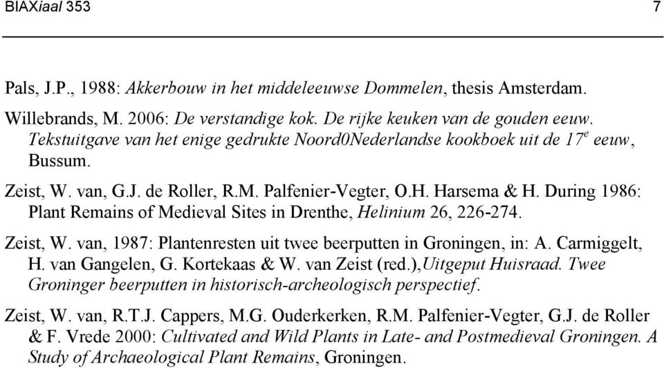 During 1986: Plant Remains of Medieval Sites in Drenthe, Helinium 26, 226-274. Zeist, W. van, 1987: Plantenresten uit twee beerputten in Groningen, in: A. Carmiggelt, H. van Gangelen, G.